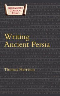Writing Ancient Persia: Duckworth Classical Essays (9780715639177): Thomas Harrison: Books
