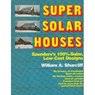 Super Solar Houses: Saunders's 100% Low Cost Solar Designs: William A Shurcliff: 9780931790478: Books