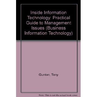 Inside Information Technology: Practical Guide to Management Issues (Business Information Technology): Tony Gunton: 9780139313462: Books