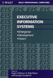Executive Information Systems: Emergence, Development, Impact (Wiley professional computing): Hugh J. Watson, R. Kelly Rainer, George Houdeshel: 9780304700127: Books