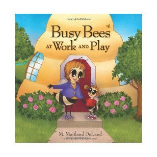 Busy Bees at Work and Play: M. Maitand DeLand MD: 9781608320288:  Kids' Books