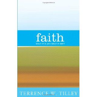 Faith: What It Is and What It Isn't: Terrence W. Tilley: 9781570758799: Books