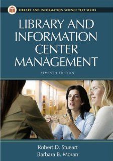 Library and Information Center Management (Library and Information Science Text Series) (9781591584087): Robert D. Stueart, Barbara B. Moran: Books