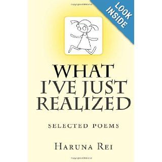 What I've Just Realized: selected poems: Haruna Rei: 9781467933438: Books
