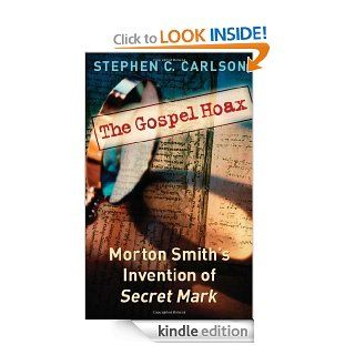 The Gospel Hoax Morton Smith's Invention of Secret Mark eBook Stephen C. Carlson Kindle Store