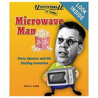 Microwave Man: Percy Spencer and His Sizzling Invention (Inventors at Work!): Sara L. Latta: 9781464403453:  Kids' Books