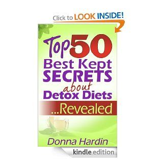 Top 50 Best Kept Secrets about Detox DietsRevealed eBook Donna Hardin Kindle Store