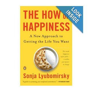 The How of Happiness: A New Approach to Getting the Life You Want: Sonja Lyubomirsky: Books