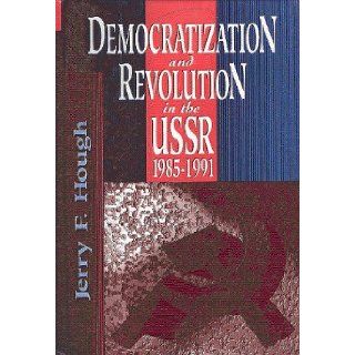 Democratization and Revolution in the USSR, 1985 91: Jerry F. Hough: 9780815737490: Books