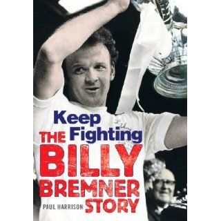 Billy Bremner: Keep Fighting: Harrison, Paul Harrison: 9781845023249: Books