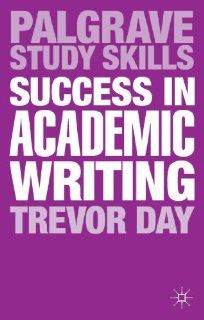 Success in Academic Writing (Palgrave Study Skills): Trevor Day: 9780230369702: Books