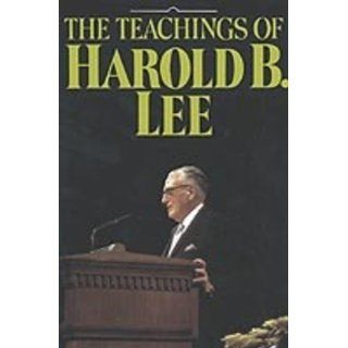 The teachings of Harold B. Lee: Eleventh president of the Church of Jesus Christ of Latter day Saints: Harold B Lee: 9781570082344: Books