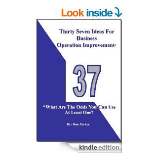 Thirty Seven Ideas For Business Operation Improvement*: *What Are The Odds You Can Use At Least One?   Kindle edition by Ron Parker. Business & Money Kindle eBooks @ .