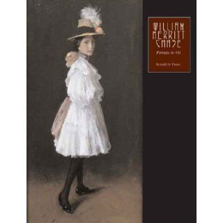 William Merritt Chase: The Complete Catalogue of Known and Documented Work by William Merritt Chase (1849 1916), Vol. 2: Portraits in Oil: Ronald G. Pisano: 9780300110210: Books