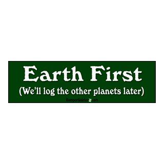 Earth first we'll log the other planets later   funny bumper stickers (Medium 10x2.8 in.): Automotive