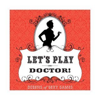 Let's Play Doctor!: Dozens of Sexy Games: Susan Matice, Steven Ghio: 9780811868785: Books