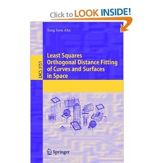 Least Squares Orthogonal Distance Fitting of Curves and Surfaces in Space (Lecture Notes in Computer Science): Sung Joon Ahn: 9783540239666: Books