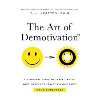 The Art of Demotivation   Manager Edition: A Visionary Guide for Transforming Your Company's Least Valuable Asset   Your Employees (9781892503404): E. L. Kersten: Books