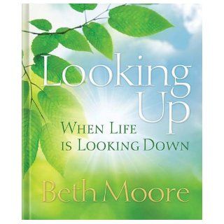 Looking Up When Life is Looking Down: Beth Moore: 9781404105140: Books
