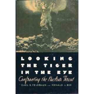 Looking the Tiger in the Eye: Confronting the Nuclear Threat: Carl B. Feldbaum, Ronald J. Bee: 9780060204143: Books