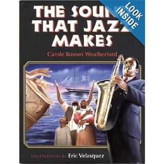 The Sound That Jazz Makes: Carole Boston Weatherford, Eric Velasquez: 9780802776747: Books
