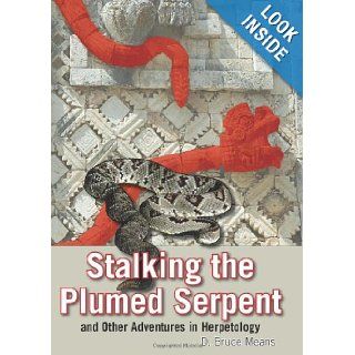 Stalking the Plumed Serpent and Other Adventures in Herpetology: D Bruce Means: 9781561644339: Books