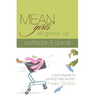 Mean Girls All Grown Up Workbook & Journal: A Spiritual Guide to Surviving Mean Women: Hayley DiMarco: 9780800731069: Books