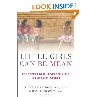 Little Girls Can Be Mean: Four Steps to Bully proof Girls in the Early Grades: Michelle Anthony, Reyna Lindert: 9780312615529: Books
