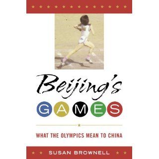 Beijing's Games: What the Olympics Mean to China (Latin American Silhouettes): Susan Brownell: 9780742556416: Books