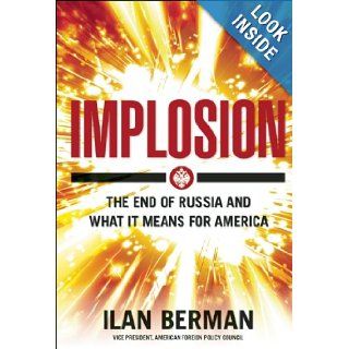 Implosion: The End of Russia and What It Means for America: Ilan Berman: 9781621571575: Books