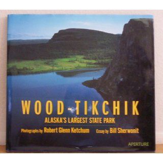 Wood Tikchik: Alaska's Largest State Park (9781931788113): Robert Glenn Ketchum, Bill Sherwonit: Books
