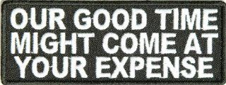 Our Good time might come at your expense patch, 4x1.5 in, iron on or sew