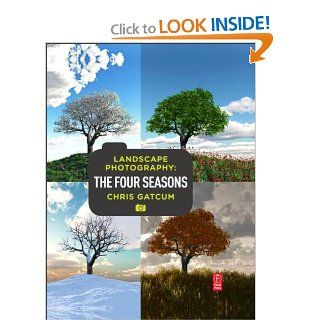 Landscape Photography: Four Seasons: Chris Gatcum: 9780240817859: Books