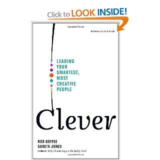 Clever: Leading Your Smartest, Most Creative People: Rob Goffee, Gareth Jones: 9781422122969: Books