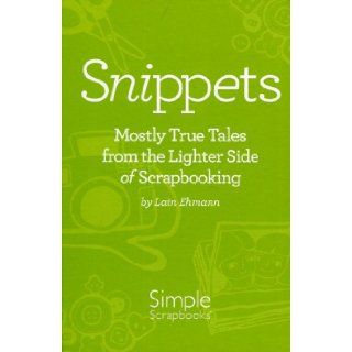 Snippets: Mostly True Tales from the Lighter Side of Scrapbooking: Lain Ehmann: 9781933516653: Books