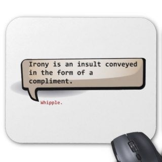 Whipple. Irony is an insult conveyed in the form Mouse Pads