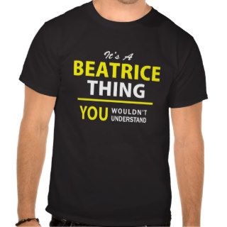 It's A BEATRICE thing, you wouldn't understand  Tee Shirts