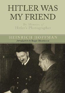 HITLER WAS MY FRIEND: The Memoirs of Hitler's Photographer: Heinrich Hoffmann: 9781848326088: Books