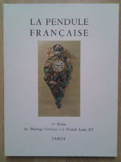 La Pendule Francaise Des Origines A Nos Jours (French Edition): Tardy: 9780320058653: Books