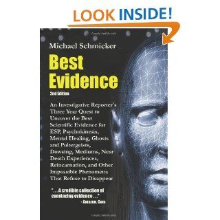 Best Evidence: An Investigative Reporter's Three Year Quest to Uncover the Best Scientific Evidence for ESP, Psychokinesis, Mental Healing, Ghosts and Poltergeists, Dowsing, Mediums, Near Death Experiences, Reincarnation, and Other Impossible Phenomena