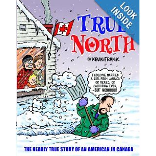True North: The Nearly True Story Of An American In Canada: Kevin Frank: 9781438225401: Books