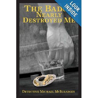 The Badge Nearly Destroyed Me Michael McIlhargey, Kitt Walsh 9780983938484 Books