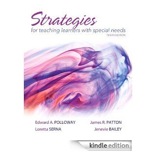 Strategies for Teaching Learners with Special Needs (10th Edition) eBook: Edward A. Polloway, James R. Patton, Loretta Serna, Jenevie W. Bailey: Kindle Store