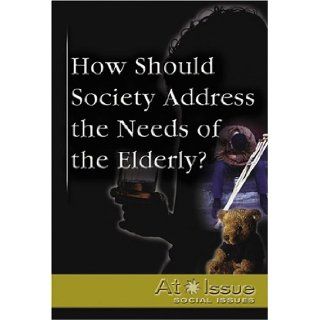 How Should Society Address Needs of Elderly? (At Issue): Tamara Thompson: 9780737727210: Books