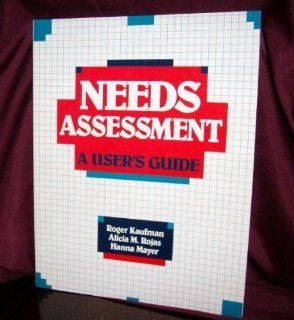 Needs Assessment: A User's Guide: Roger Kaufman, Alicia M. Rojas, Hanna Mayer: 9780877782582: Books