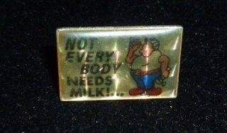 Not Every Body Needs Milk Pin: Everything Else