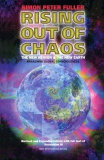 Rising out of Chaos   The New Heaven and the New Earth: Simon Peter Fuller: 9780958406543: Books