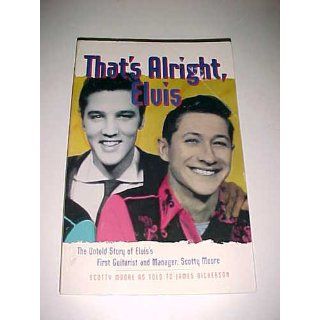 That's Alright, Elvis: The Untold Story of Elvis' First Guitarist and Manager, Scotty Moore: Scotty Moore, James L. Dickerson: 9780028650302: Books