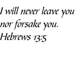 I will never leave you nor forsake you. Hebrews 13:5   Wall and home scripture, lettering, quotes, images, stickers, decals, art, and more!: Everything Else