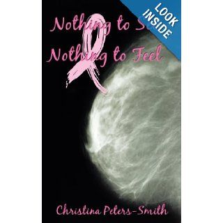 Nothing to See and Nothing to Feel: Christina Peters Smith: 9781449009892: Books